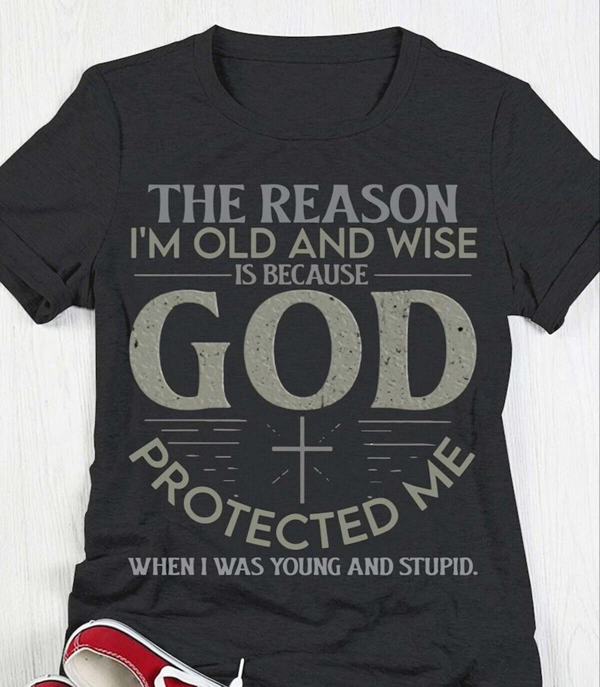 Jesus Christian Shirt, The Reason I m Old And Wise Is Because God Protected Me 3XL