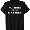 Nothing Else Matters T-Shirt Positive Inspiration T-Shirt