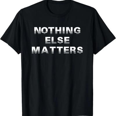 Nothing Else Matters T-Shirt Positives Inspirations-T-Shirt