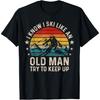 I Know I Ski Like An Old Man Try To Keep Up Funny Skiing T-Shirt