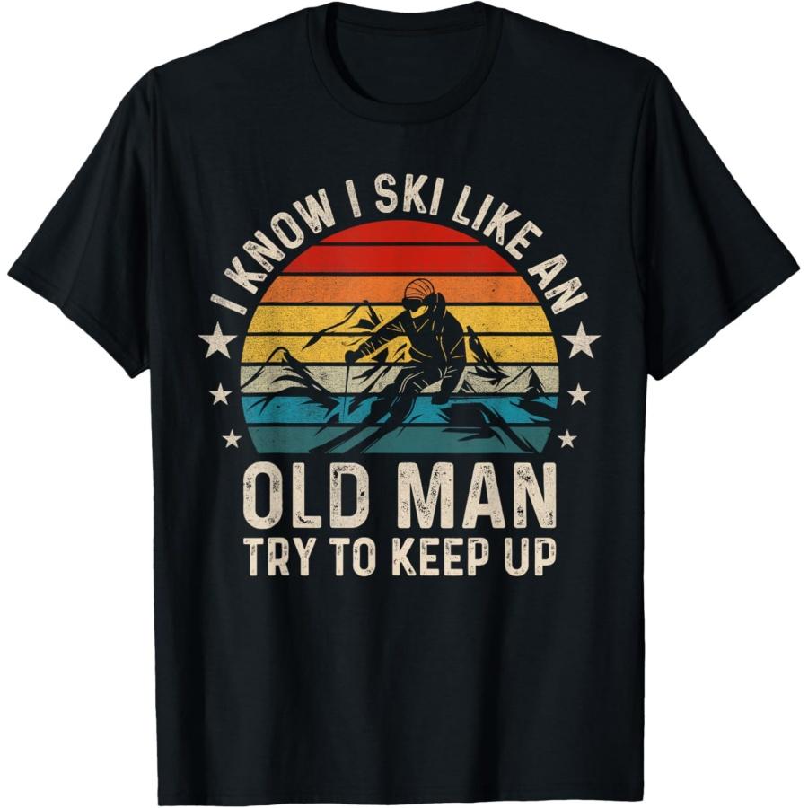 I Know I Ski Like An Old Man Try To Keep Up Funny Skiing T-Shirt S