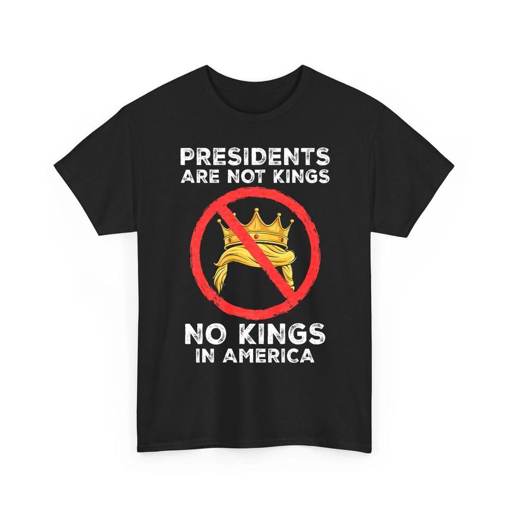 Presidents Are Not Kings Funny Political No Kings In America Unisex TShirt Unisex T-Shirt XXXXL