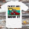 Mower I'm Sexy I Mow It Grass Garden T Shirt B839