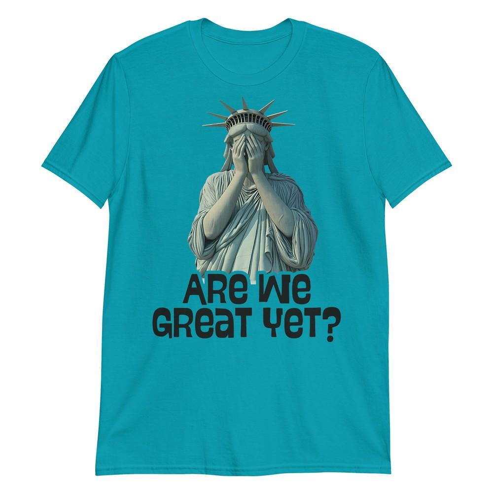 Are We Great Yet Anti Trump Politics Humor Statue Of Liberty Tshirt