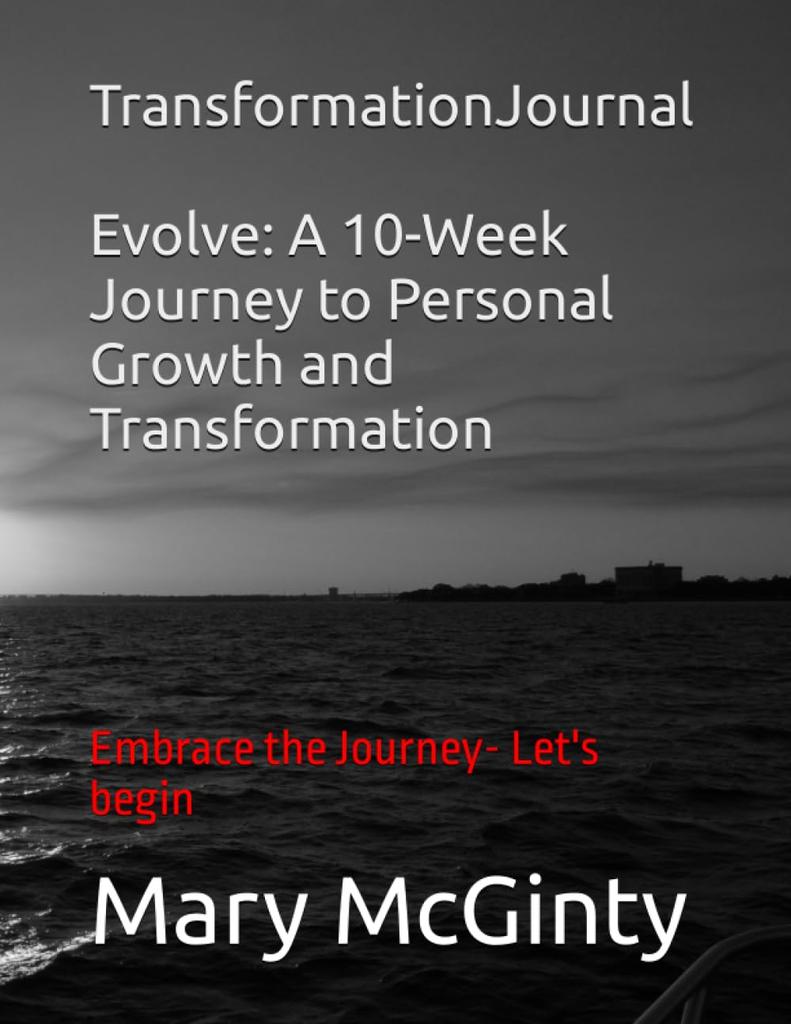 Evolve: A 10-Week Journey to Personal Growth and Transformation: Embrace the Journey- Let's begin