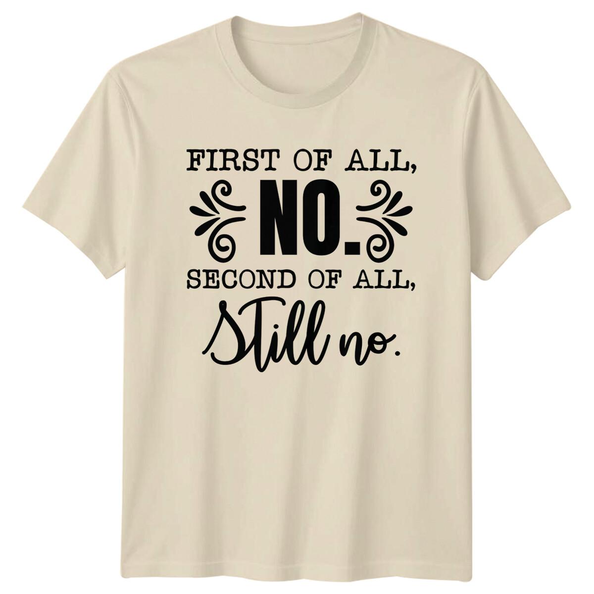 First Of All No Second Of All Still No Funny Sarcastic Attitude T-Shirt XL