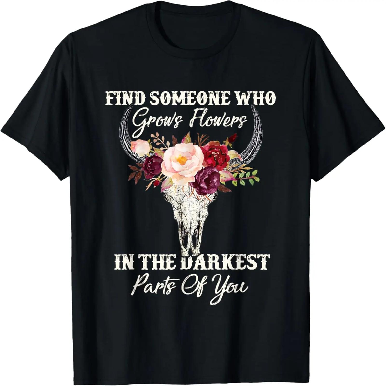 

Find Someone Who Grows Flowers In The Darkest Parts Of You T-Shirt XXXXXL чёрный
