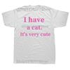 Funny I Have A Cat Its Very Cute T Shirt Cotton Short Sleeve Birthday Gift Mens Clothing Fashion Casual Loose Oversized T Shirt