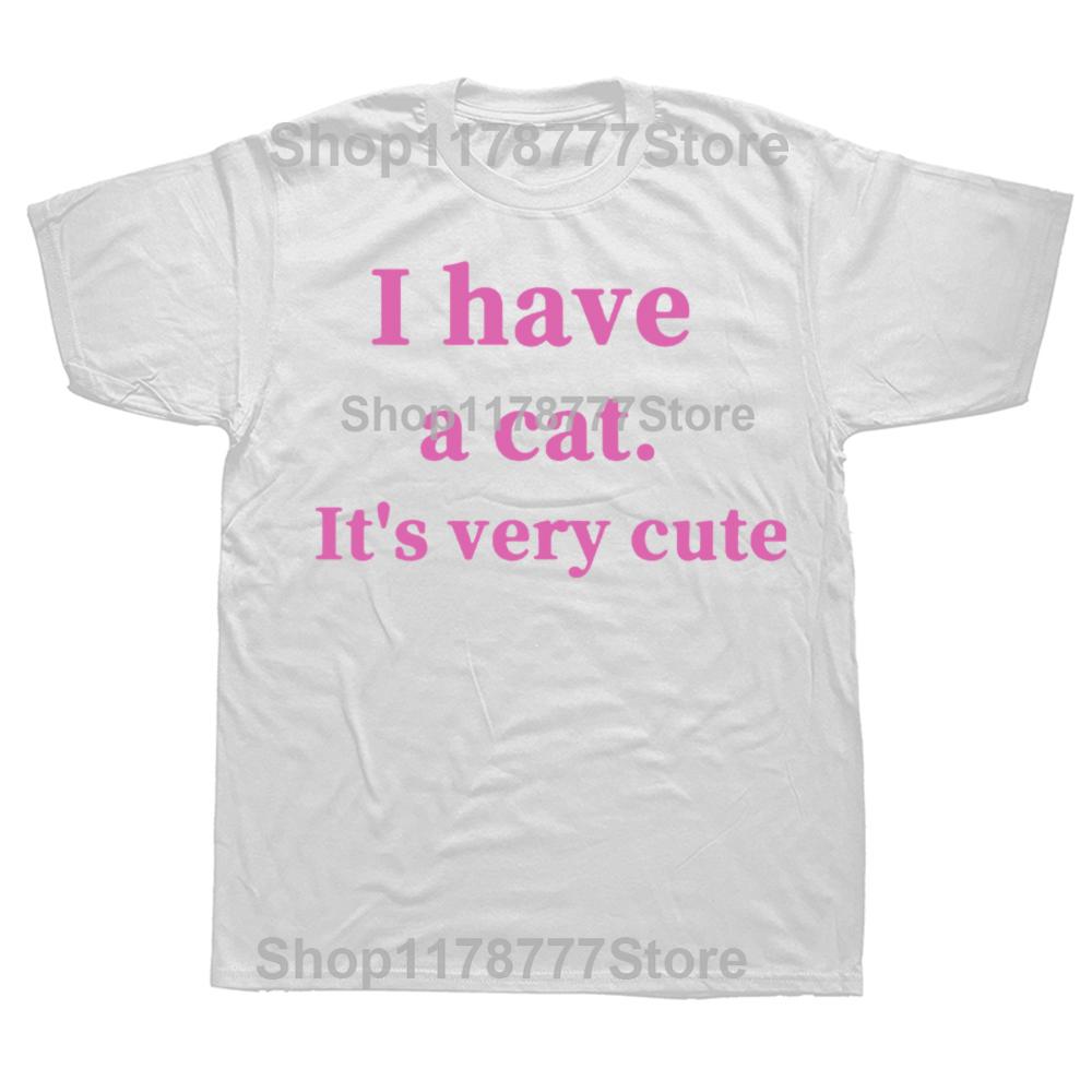 Funny I Have A Cat Its Very Cute T Shirt Cotton Short Sleeve Birthday Gift Mens Clothing Fashion Casual Loose Oversized T Shirt