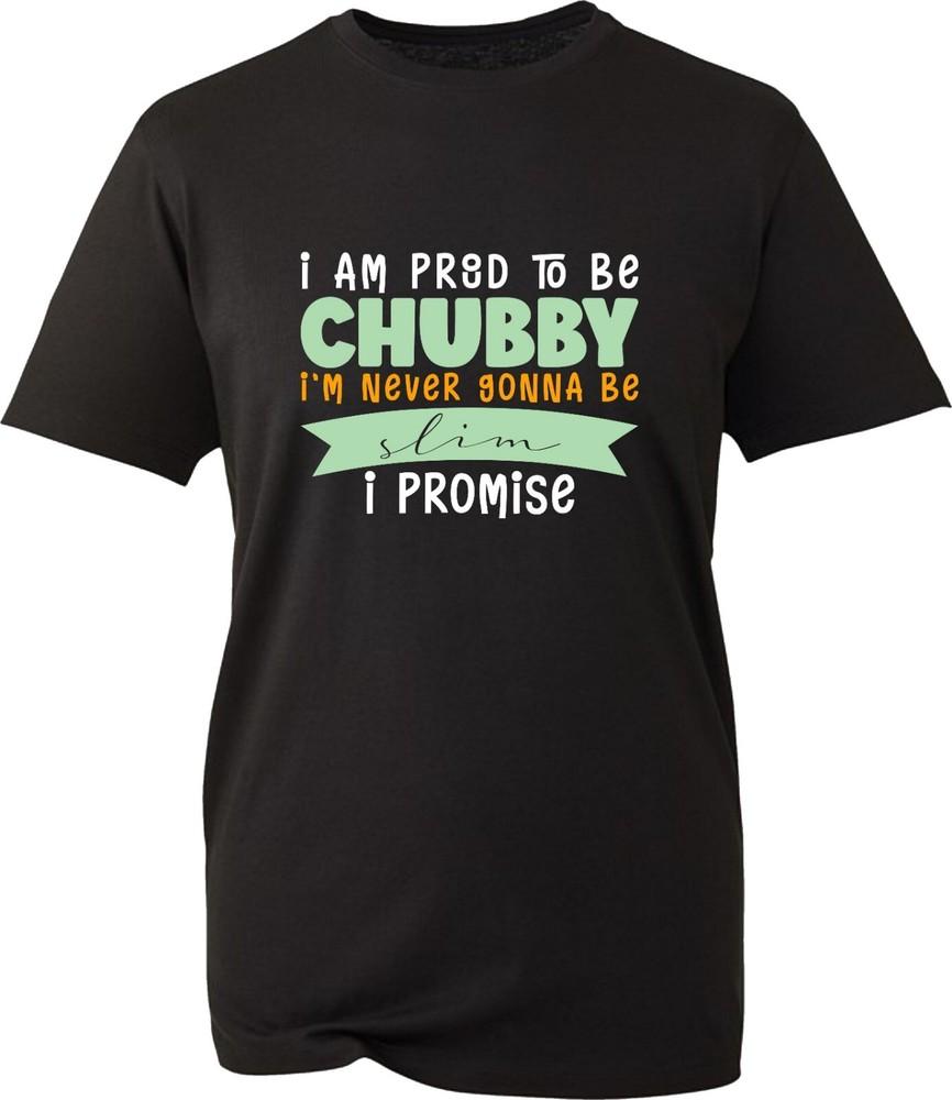 I Am Proud To Be Chubby TShirt Fun Chubby Pride Fat Large Big Heavy Unisex Tee