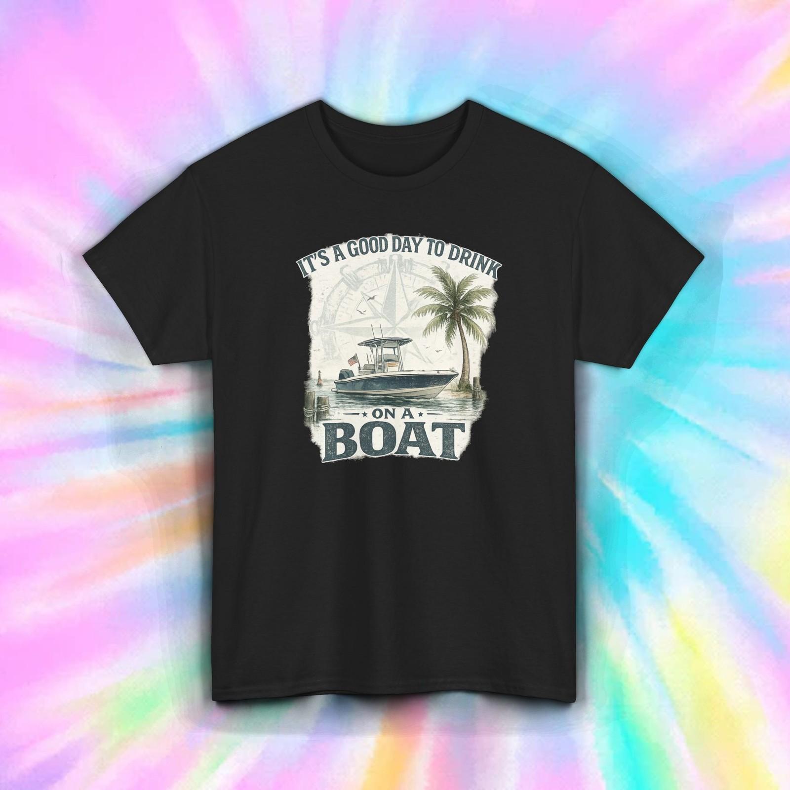 It s A Good Day To Drink On A Boat T-Shirt Funny Boating Lake Life Beach Tee XXXXL