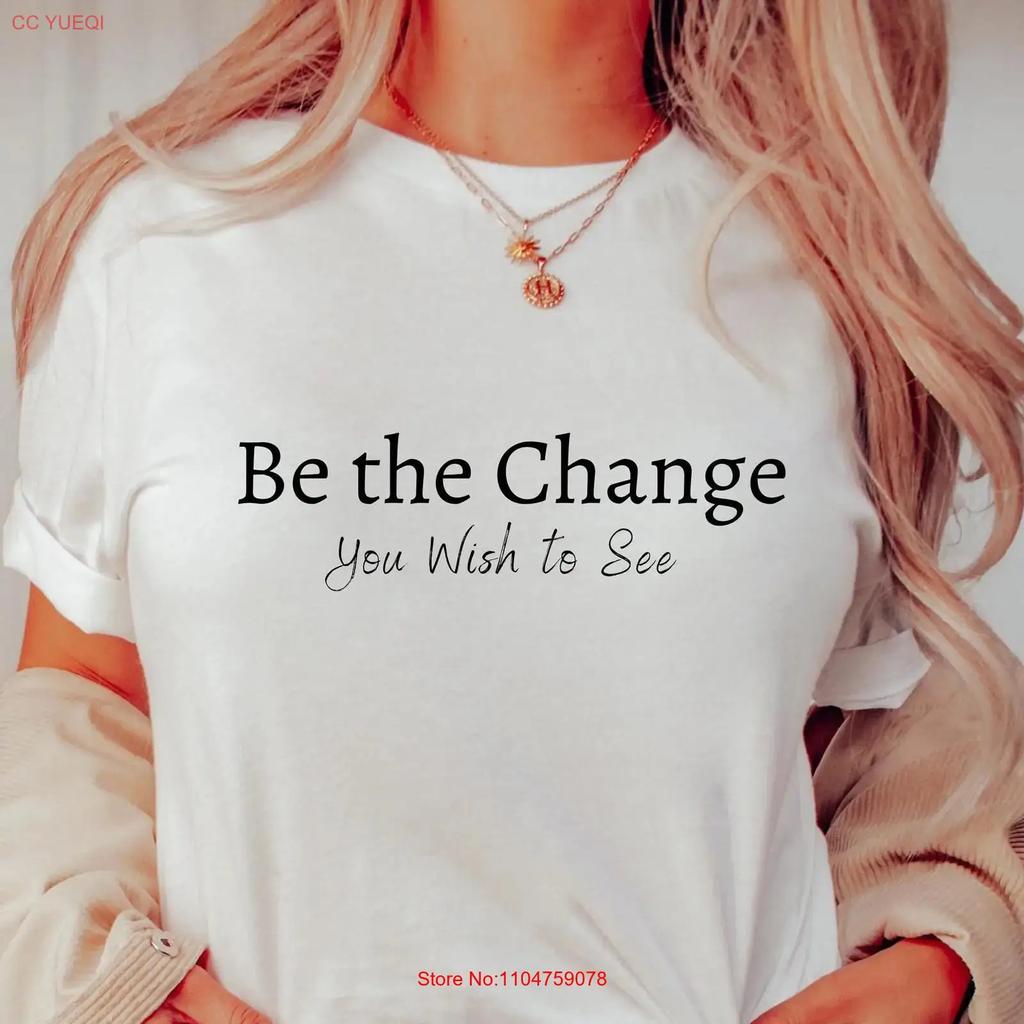 Be The Change You Wish To See T Shirt Motivational Inspirational Quote For Vintage Fashion Comfortable Stretched