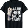 AAAH! Here We Go Again! Funny Cat Meme T-Shirt for Men Women Kids