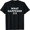 Funny What Happened T-Shirt - Funny Political Gift Unisex T-Shirt