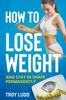 The How To Lose Weight : And Stay In Shape Permanently Book