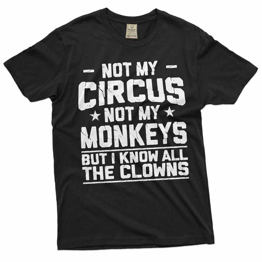 Men s Funny saying shirt Not my circus not my monkeys shirt humorous joke gifts Unisex T-Shirt XXL