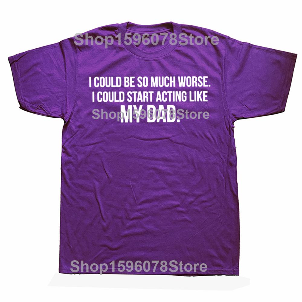 Funny I Could Be So Much Worse I Could Start Acting Like My Dad T Shirts Mens Clothing Fashion Casual Loose Oversized T Shirt 4XL