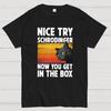 Nice Try Schrodinger Now You Get In The Box Black Cat Funny Nerdy T-Shirt