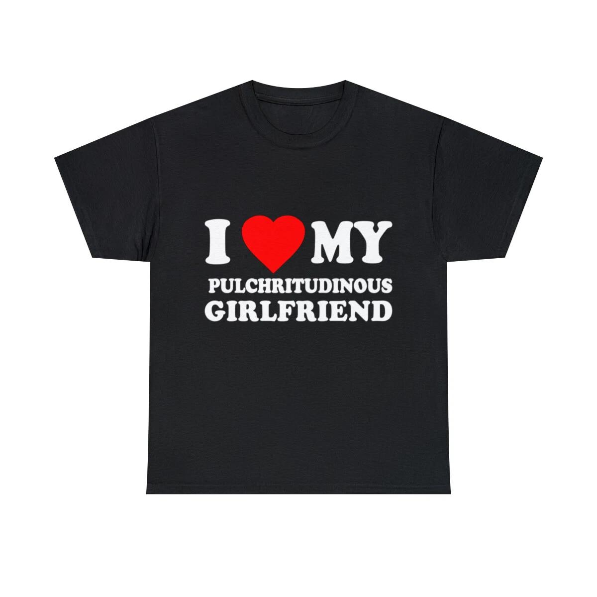 I Love My Hot Pulchritudinous Girlfriend Graphic Tee Shirt, S-5XL S