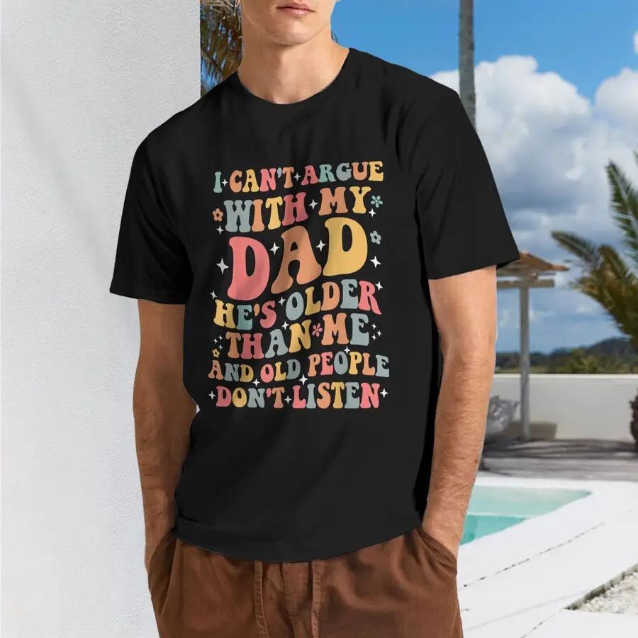 

I Can T Argue with My Dad He S Older Than Me Funny Father T-Shirt - Graphic Shirts for Men Male Tshirt Graphic T Shirts Vinta... S