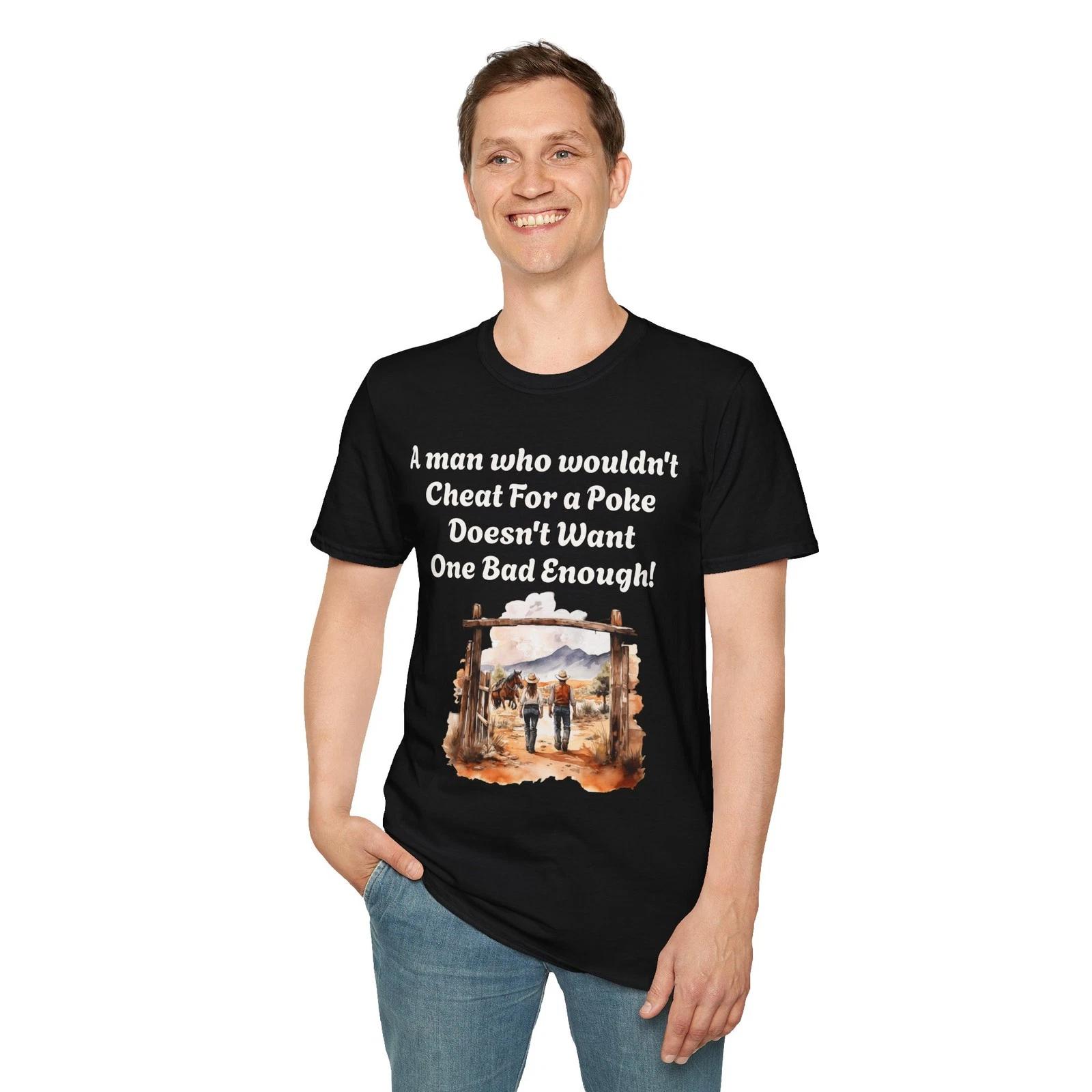 A Man who wouldn t cheat for a poke Doesn t Want one bad enough! T-Shirt Gus M. L