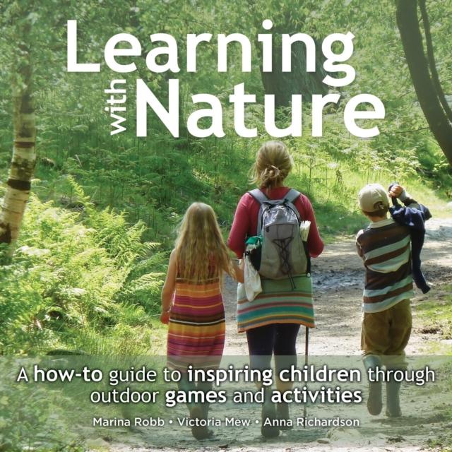 The Learning with Nature : A How-to Guide To Inspiring Children Through Outdoor Games and Activities Book