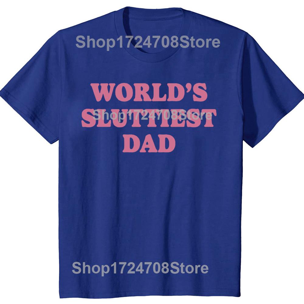 Worlds Sluttiest Dad Funny Meme T Shirt Men Women Harajuku Fashion Casual Short Sleeve T-shirts High Quality Pure Cotton T-shirt