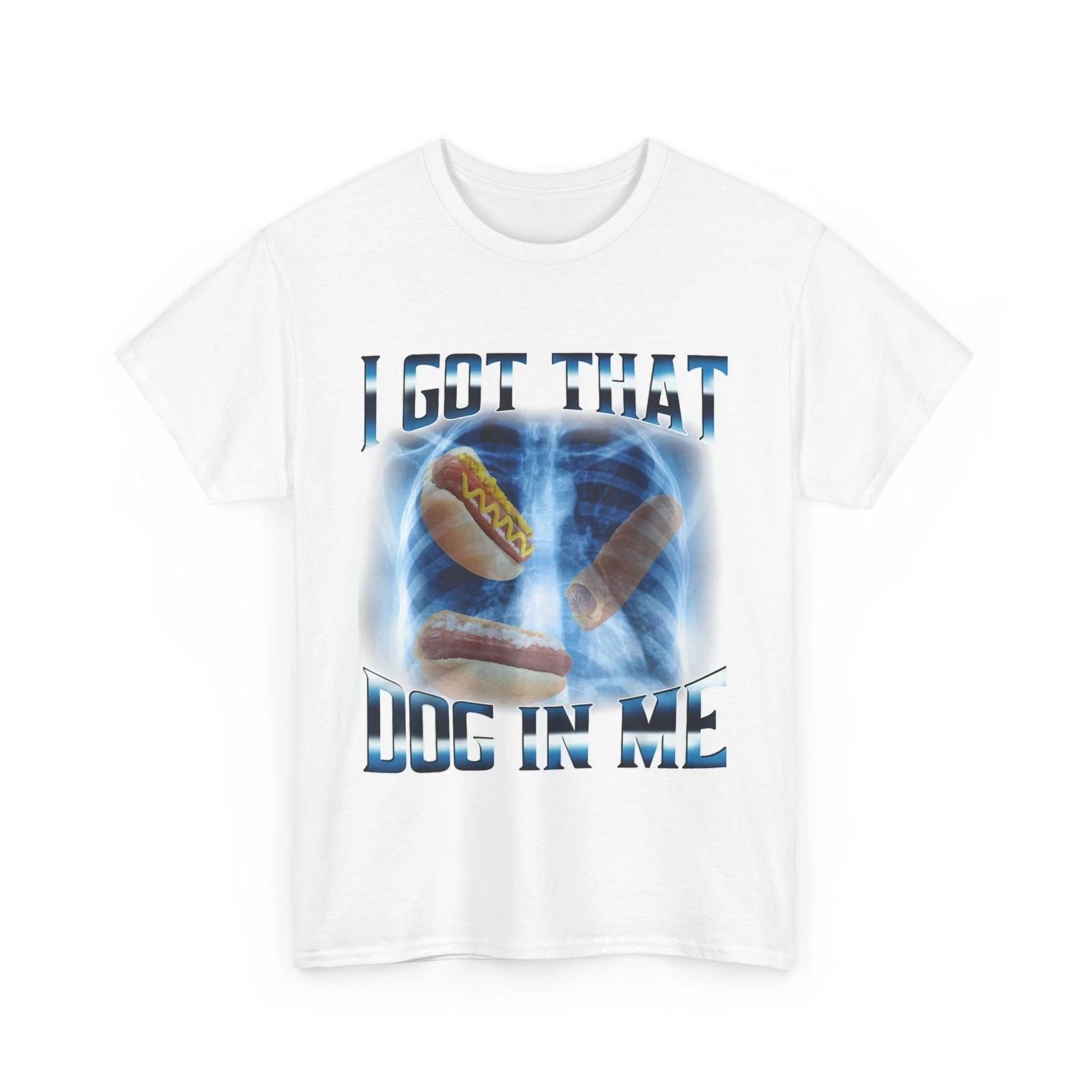 I Got That Dog In Me Funny Hot Dog Meme Xray Hotdog Humor T-Shirt S