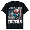 I Still Play with Trucks American Flag Trucker Shirt Gift Tees Prevalent Design Cotton Men's T Shirts Printed On
