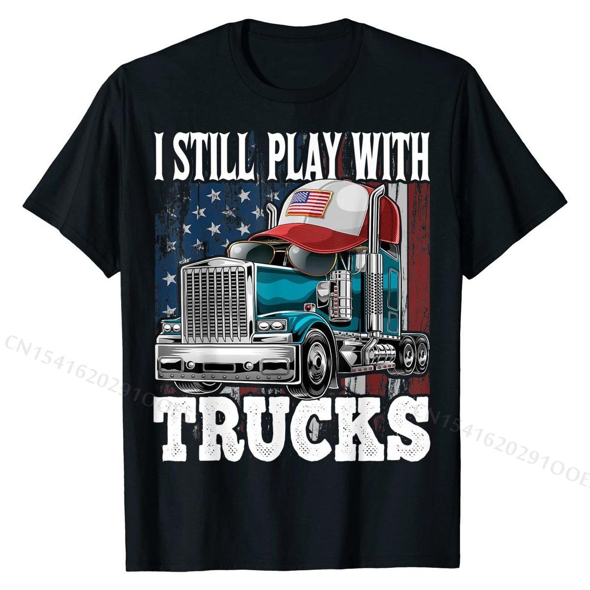 

I Still Play with Trucks American Flag Trucker Shirt Gift Tees Prevalent Design Cotton Men s T Shirts Printed On 4XL