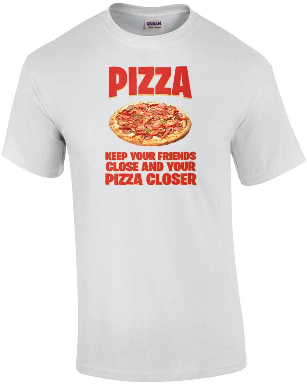 Keep your friends close and your pizza closer - funny pizza t-shirt 4XL