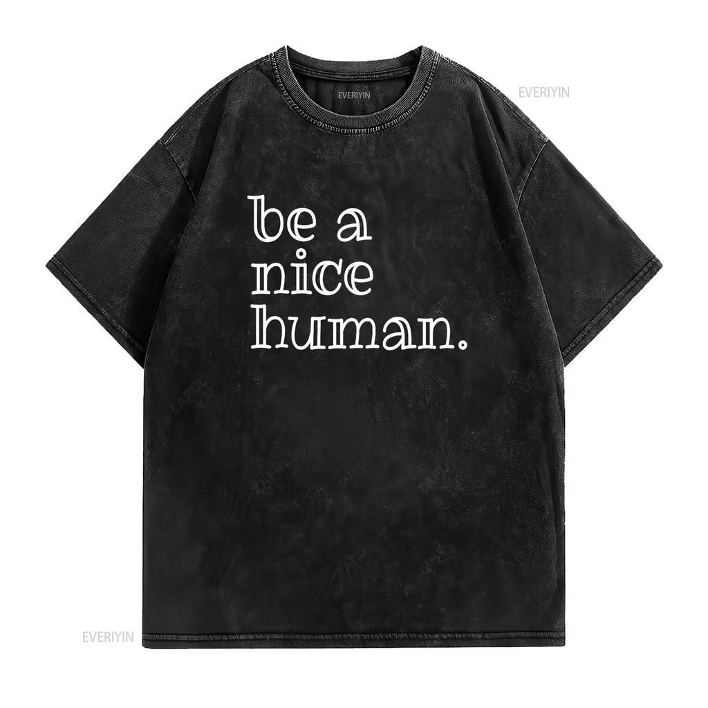 Be A Nice Human T Shirt Motivational Encouragement Idea vintage Washed streetwear Unisex Soft graphic Top For Everyday Wear
