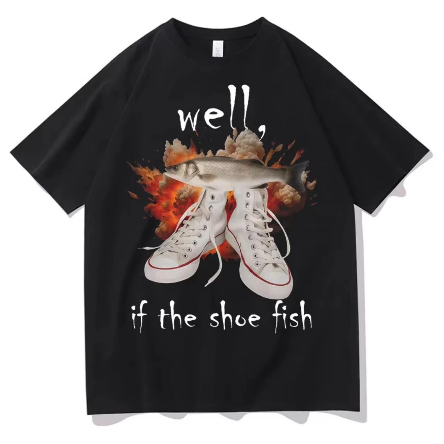 

Funny Well If The Shoes Fish Meme T Shirts Mens Womens Casual Hot Sale Short Sleeve T-shirts Harajuku Streetwear Women Clothing S разноцветный