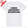 I Miss Anthony Bourdain T-Shirt – Organic Heavyweight Cotton Tee Handmade Screen Printed Slogan High Quality Cotton Tops
