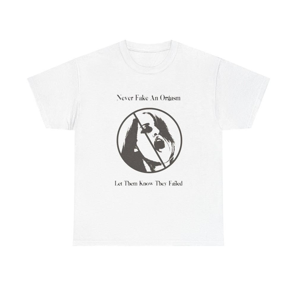 Never Fake An Orgasm Funny T Shirt Graphic Unisex Heavy Cotton Tee NEW GIFT Unisex T-Shirt XL