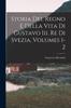 The Storia Del Regno E Della Vita Di Gustavo Iii. Re Di Svezia, Volumes 1-2 Book
