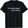 You Look Mean. I Am, Move, Funny Joke Sarcastic T-Shirt