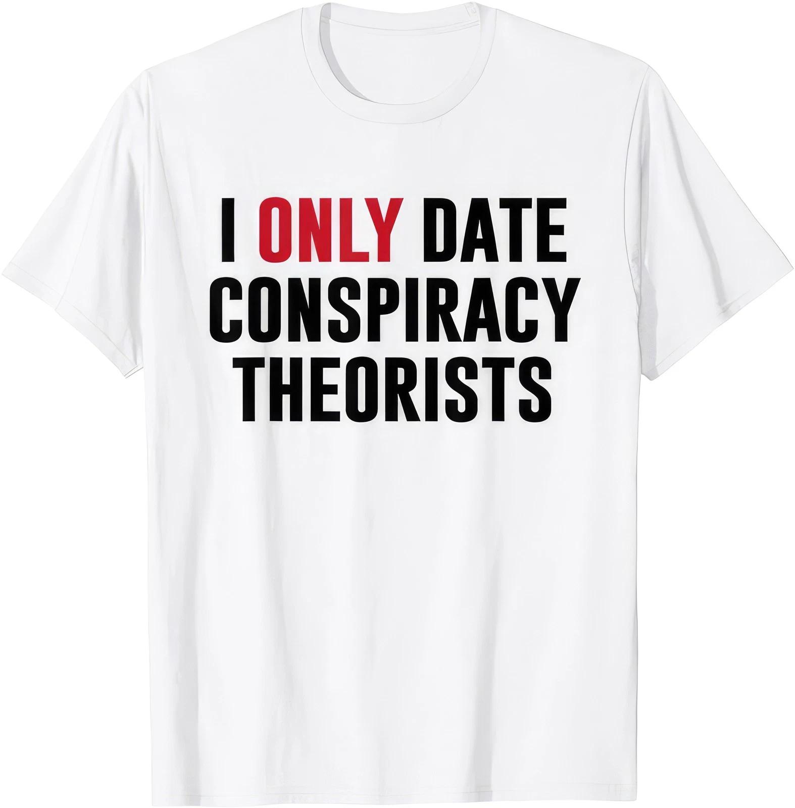 I Only Date Conspiracy Theorists Funny Inappropriate Humor T Shirt XL