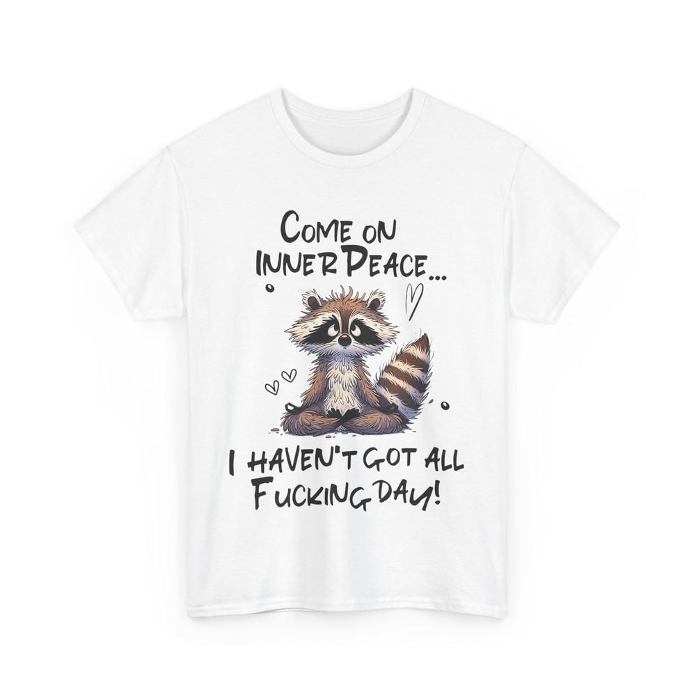

Raccoon Come On Inner Peace I Don‘t Have All Fu -- Day T-Shirt 4XL