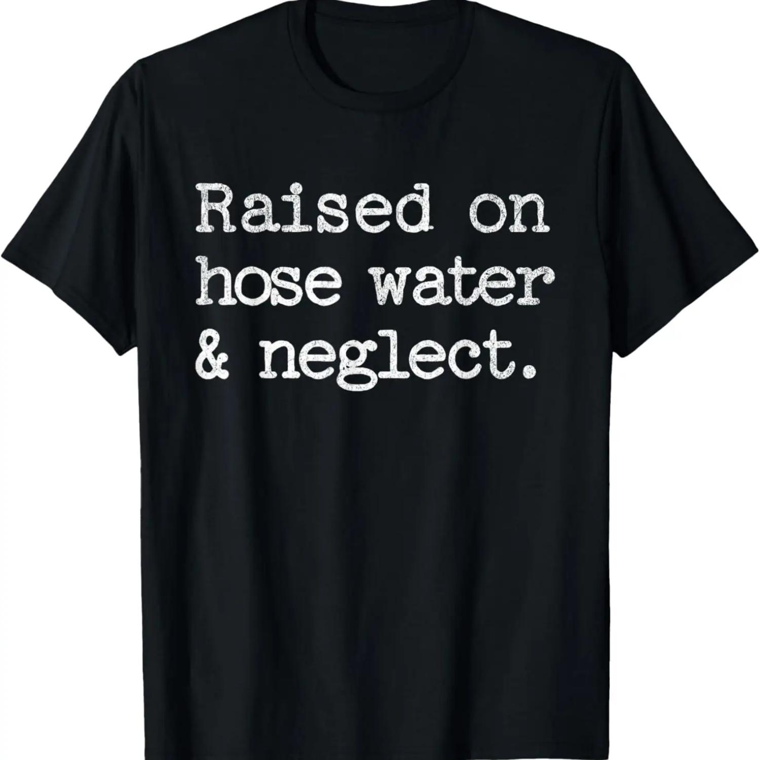 Raised on Hose Water and Neglect T-Shirt,100% cotton S