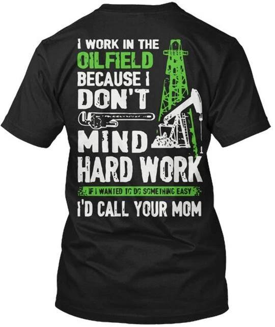 

I Work In The Oilfield Na Because Dont Mind Hard If TTshirt Made in USA S to 5XL XL