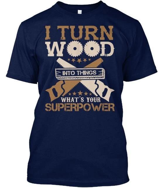 Trendsetting Carpenter Superpower- I Turn Wood Into TTshirt Made in USA S to 5XL M