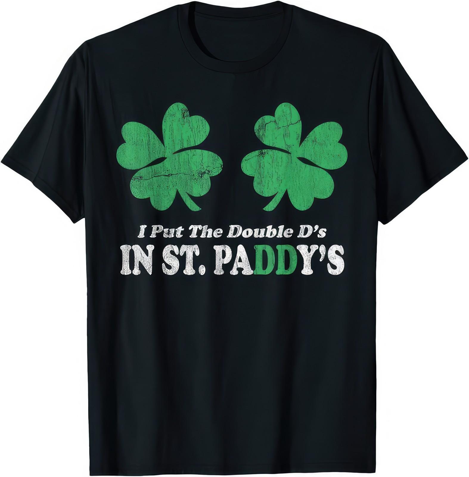 I Put The Double Ds In St Patricks Day Funny Irish Party T Shirt XL