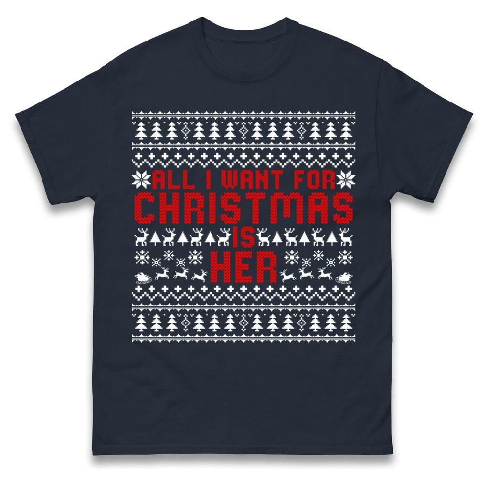 All I Want For Christmas Is Her Tshirt Funny RoUnisextic Ugly Xmas Gift Tee Top