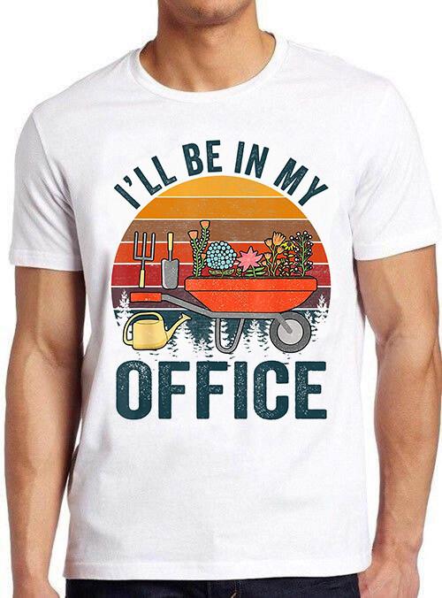 I ll Be In My Office Gardening Funny Meme Cool Cult Movie Gift Tee T Shirt M789 XXL