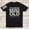 It's Weird Being The Same Age As Old People Men T Shirts #FS #EDG