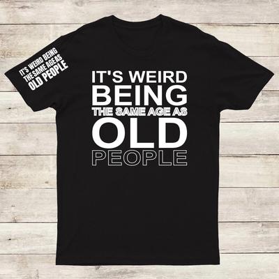 It's Weird Being The Same Age As Old People Men T Shirts #FS #EDG