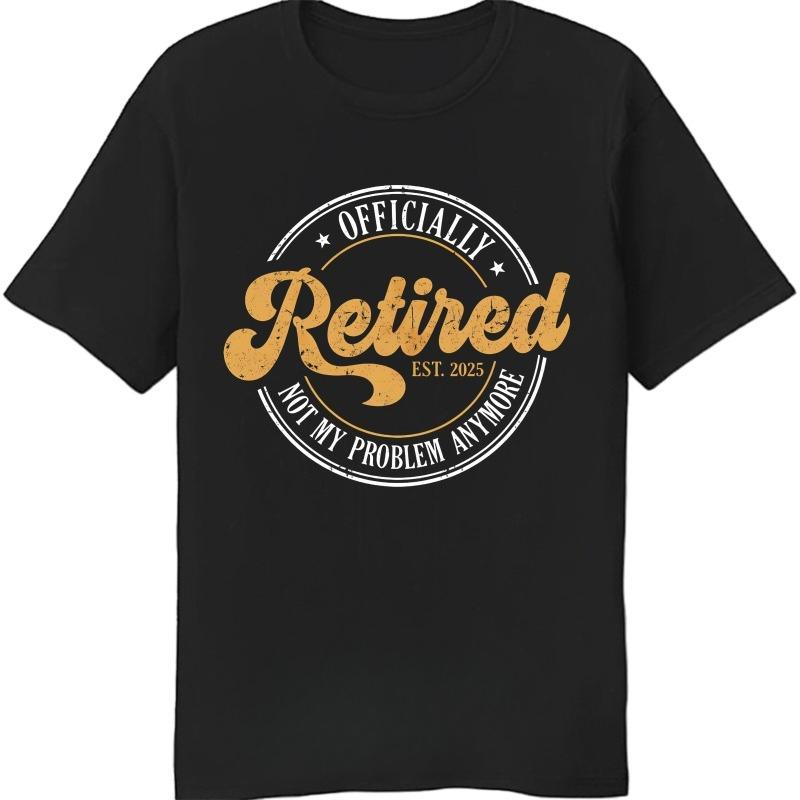 Comfort Summer T Shirt Officially Retired Est 2025 Not My Problem Anymore Short Sleeve Printed Unisexs Clothing Women 2026 Tshirt S