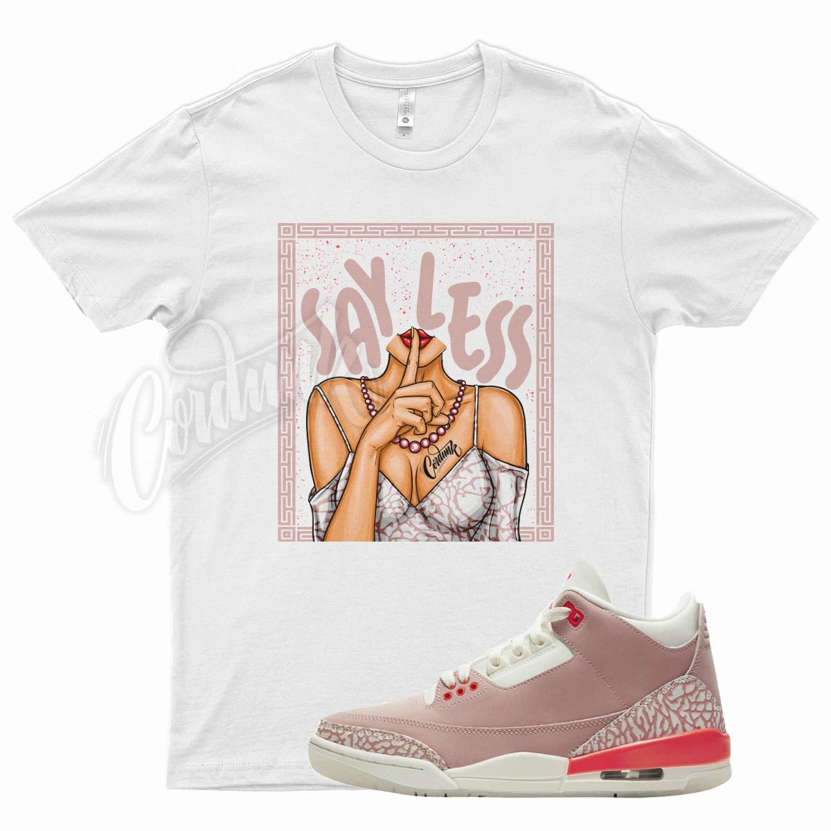 White SAY LESS T Shirt for J1 3 Rust Pink Sail Crimson Infrared May 6 3XL