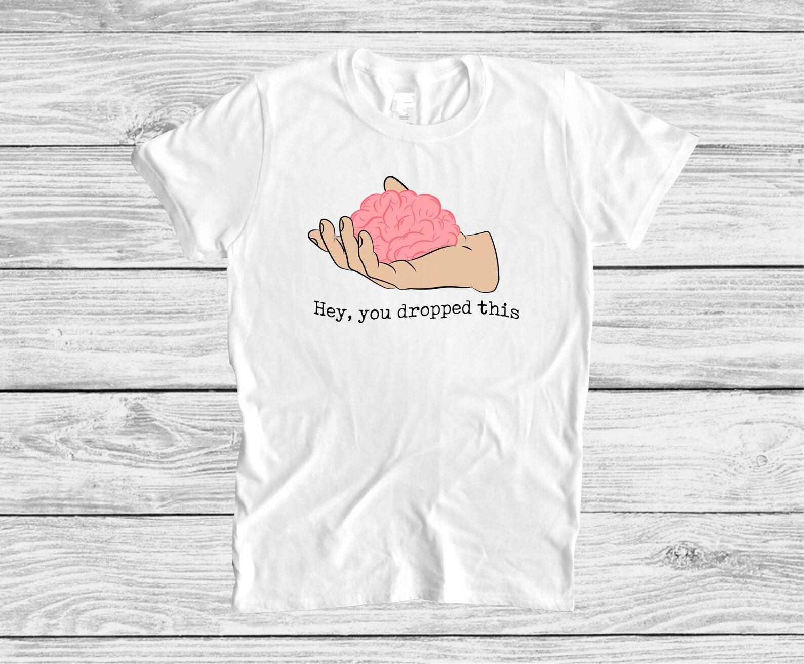 Funny Sarcastic Graphic T shirt - Hey You Dropped This Brain Tee L